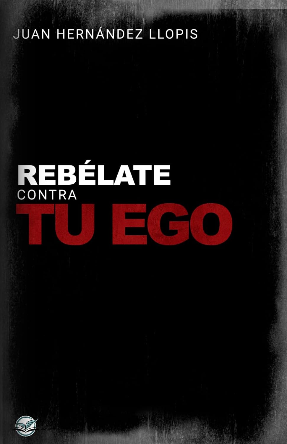 Portada del libro «Rebélate contra tu ego», de Juan Hernández Llopis